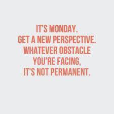 It's Monday, get a new perspective whatever obstacle you're facing, it's not permanent.