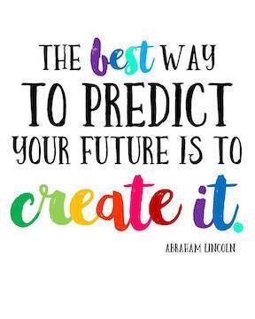 Best Way to Predict Your Future is to Create it. Lincoln