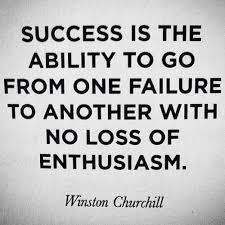 Success is the ability to go from one failure to another with no loss of enthusiasm. Winston Churchill